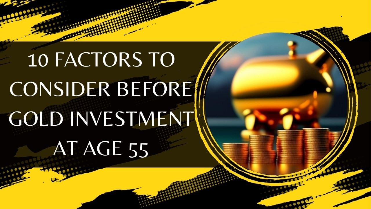 10 Factors to Consider Before Gold Investment at Age 55