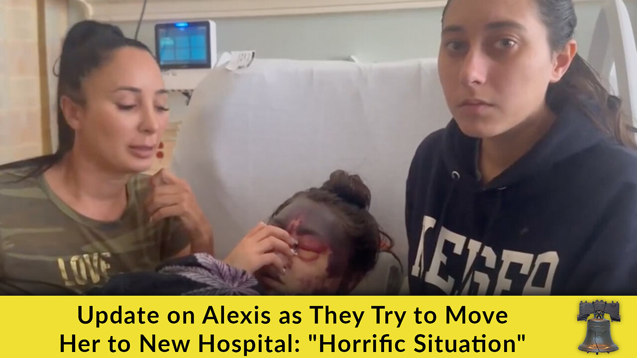 Update on Alexis as They Try to Move Her to New Hospital: "Horrific Situation"