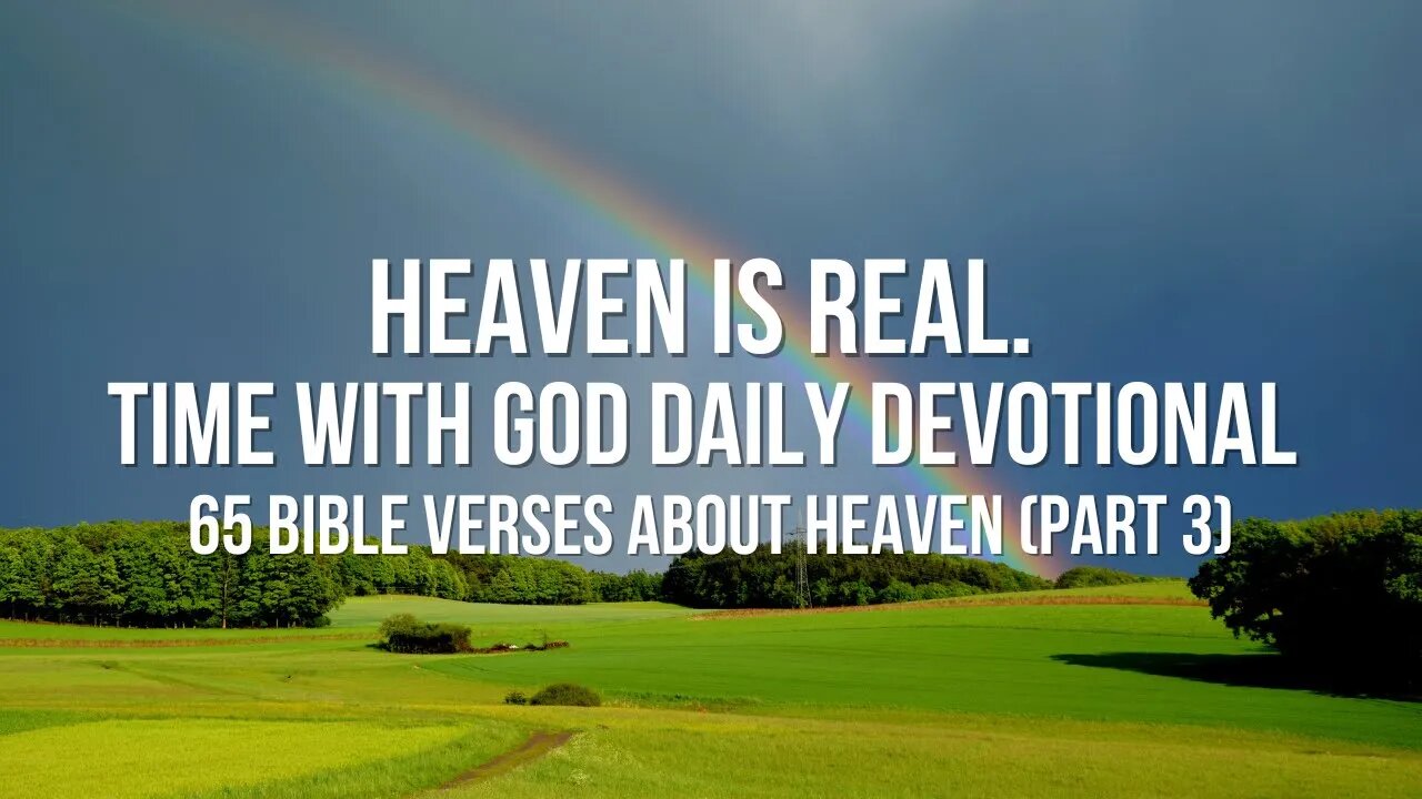 Heaven is Real. Time with God Daily Devotional | 65 Bible Verses about Heaven (Part 3)