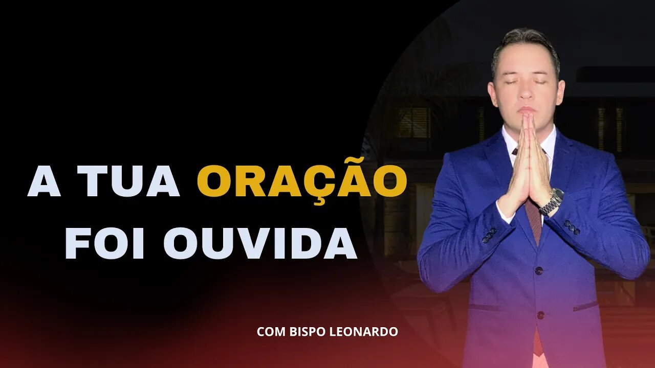 A TUA ORAÇÃO FOI OUVIDA - BISPO LEONARDO