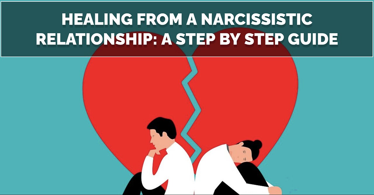 Healing From A Narcissistic Relationship: A Step-By-Step Guide