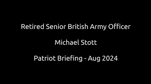 Retired Senior British Army Officer Mick Stott - Patriot Briefing Aug 2024