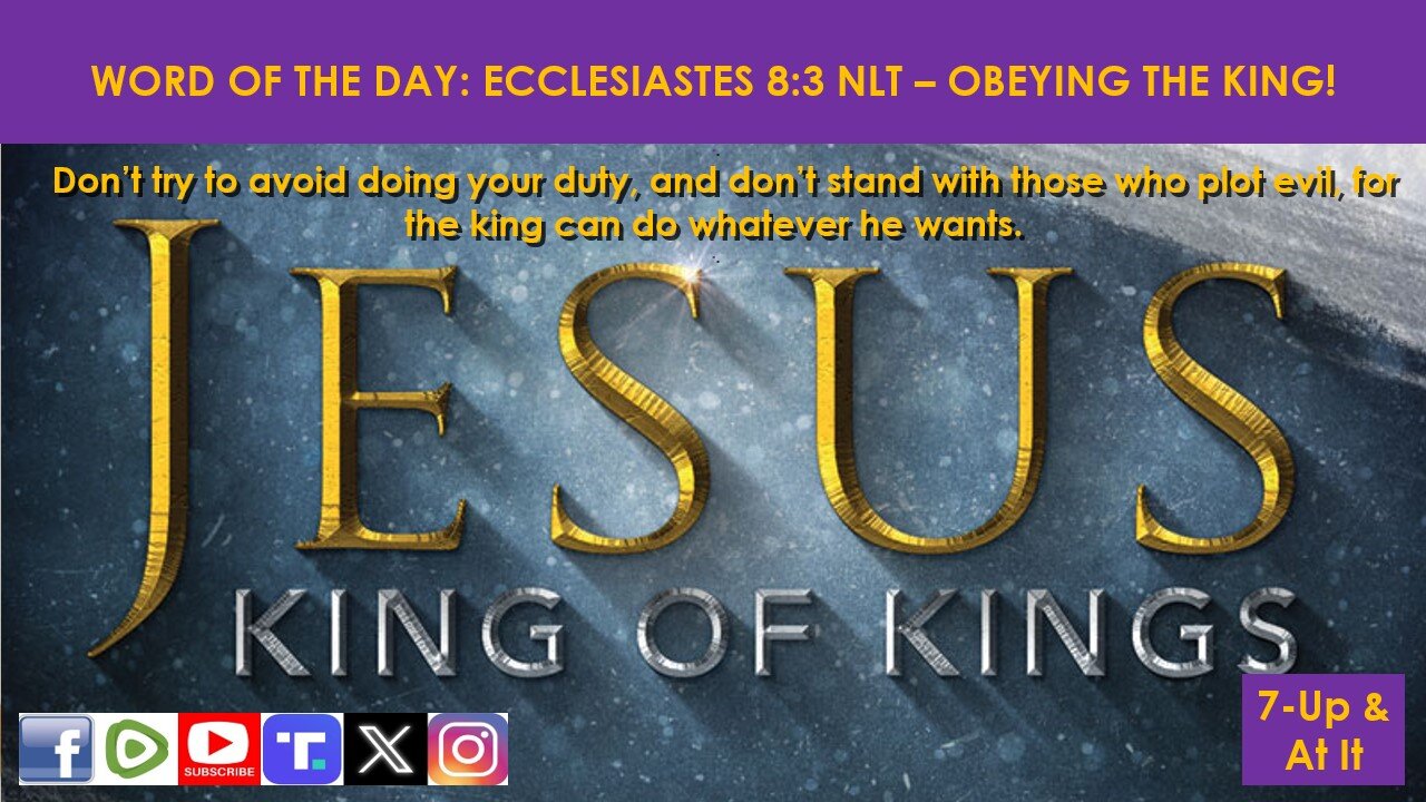 WORD OF THE DAY: ECCLESIASTES 8:3 NLT - OBEYING THE KING!