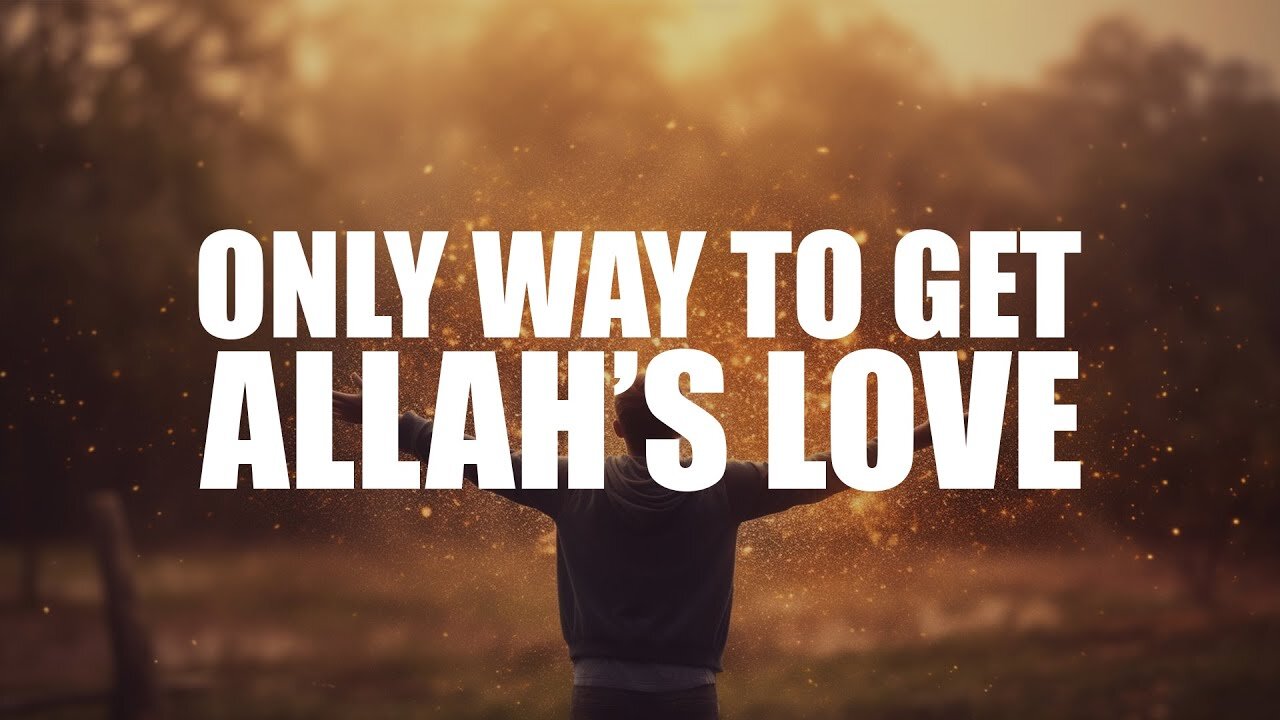 ONLY WAY TO GET ALLAH’S LOVE