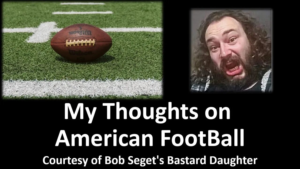My Thoughts on American FootBall (Courtesy of Bob Seget's Bastard Daughter) [With Bloopers]