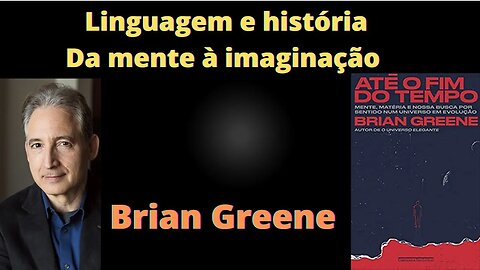#BrianGreene Linguagem e História Da Mente à Imaginação - Parte - 6