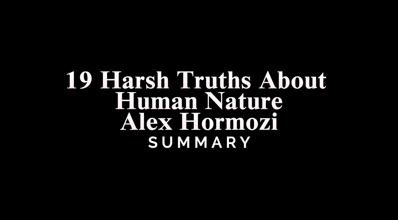 19 Harsh Truths About Human Nature / Alex Hormozi - SUMMARY