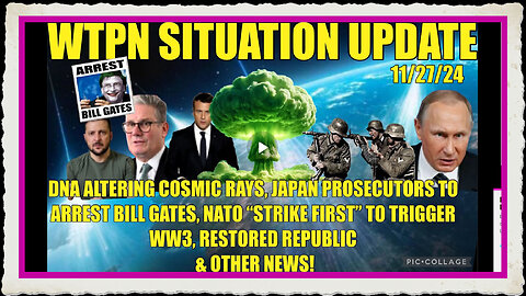 WTPN SIT UP 11 27 24 “NATO STRIKE FIRST, BILL GATES, COSMIC RAYS”