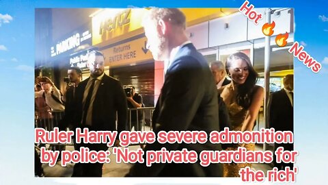 Ruler Harry gave severe admonition by police: 'Not private guardians for the rich'