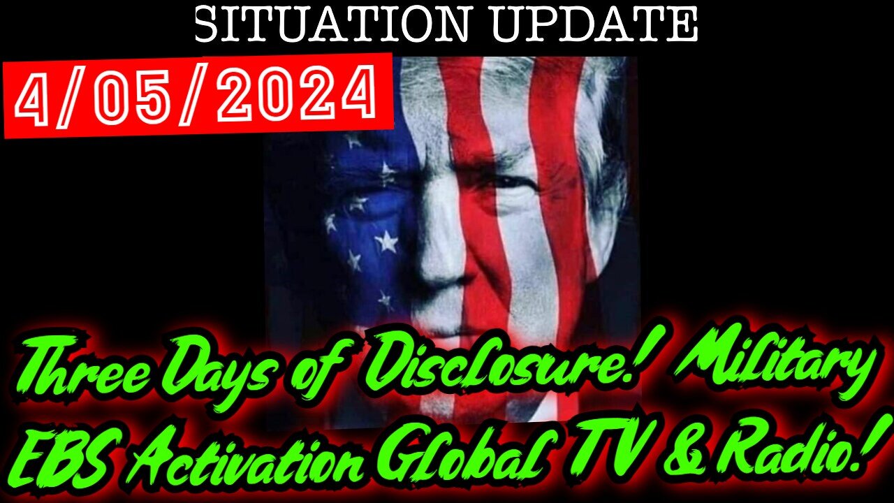 Situation Update 4.05.24 - Three Days of Disclosure! Military EBS Activation Global TV & Radio!