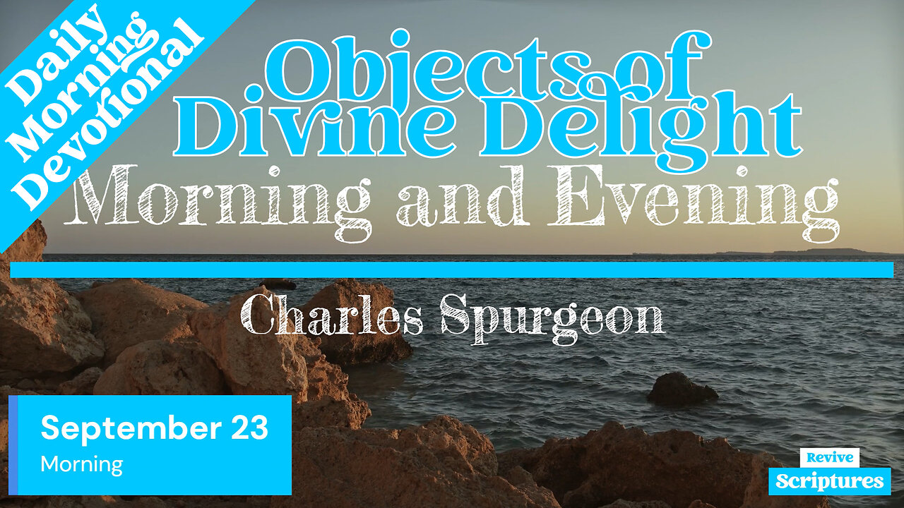 September 23 Morning Devotional | Objects of Divine Delight | Morning and Evening by Spurgeon