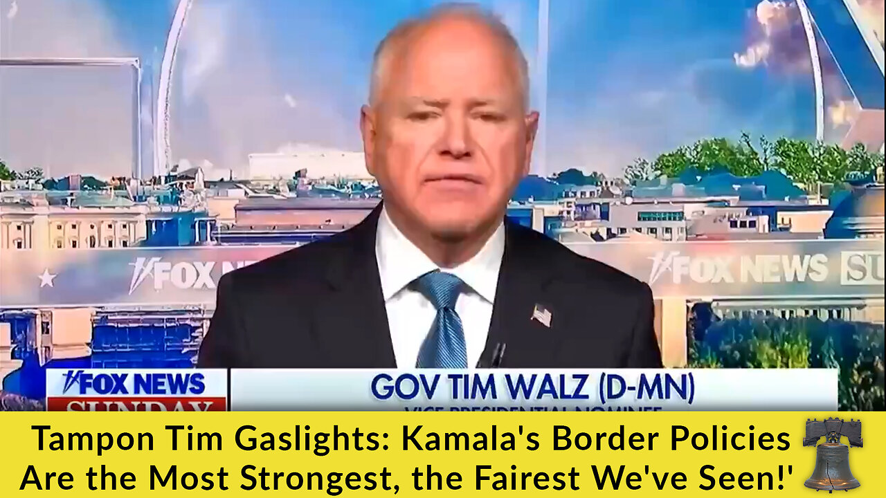 Tampon Tim Gaslights: Kamala's Border Policies Are the Most Strongest, the Fairest We've Seen!'