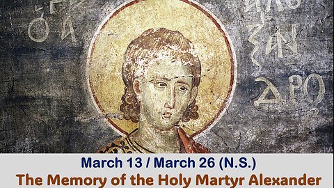 The Lives of Saints: March 13/26 (N.S.) The Memory of the Holy Martyr Alexander