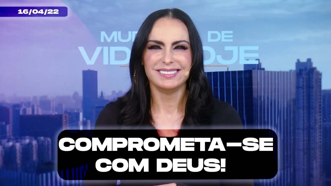 Comprometa-se com Deus! || Mudança de Vida Hoje