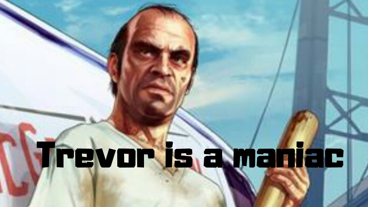 Trevor is a maniac — GTA 5