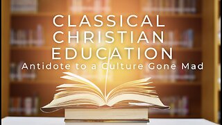 Crossroads: Classical Christian Education - Antidote to a Culture Gone Mad