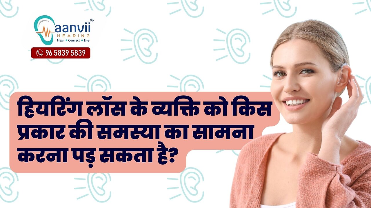 हियरिंग लॉस के व्यक्ति को किस प्रकार की समस्या का सामना करना पड़ सकता है | Aanvii Hearing