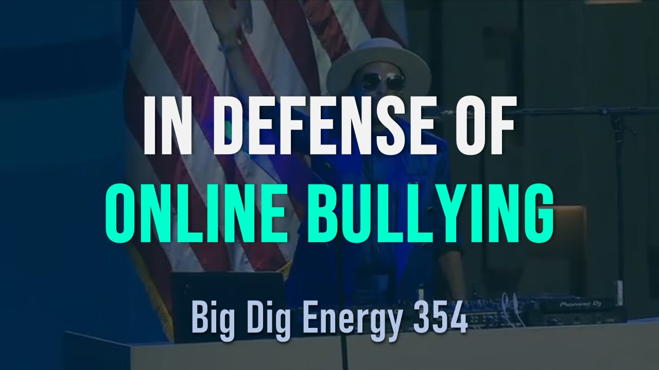 Big Dig Energy 354: In Defense of Online Bullying