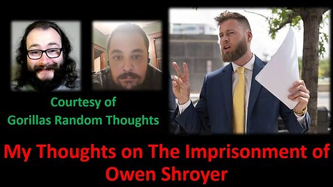 My Thoughts on The Imprisonment of Owen Shroyer (Courtesy of Gorillas Random Thoughts)