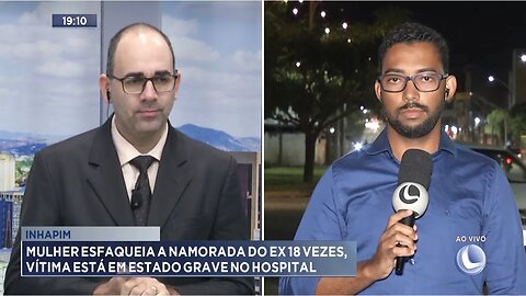 Inhapim: Mulher Esfaqueia a Namorada do ex 18 Vezes, Vítima está em Estado Grave no Hospital.