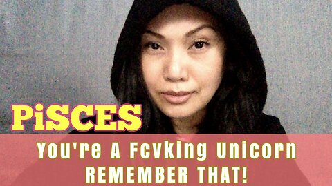 🔥 Pisces🔥 You're A Fcvking Unicorn - REMEMBER THAT!