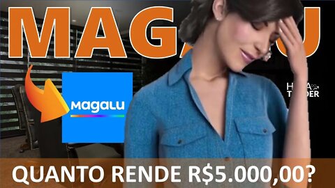 🔵 MGLU3: MAGALU QUANTO RENDE R$5.000,00 MENSAIS INVESTIDOS EM MAGAZINE LUIZA (MGLU3)? MGLU3 VALE?