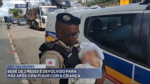 Gov. Valadares: Bebê de 2 Meses é Devolvido para Mãe após o Pai Fugir com a Criança.