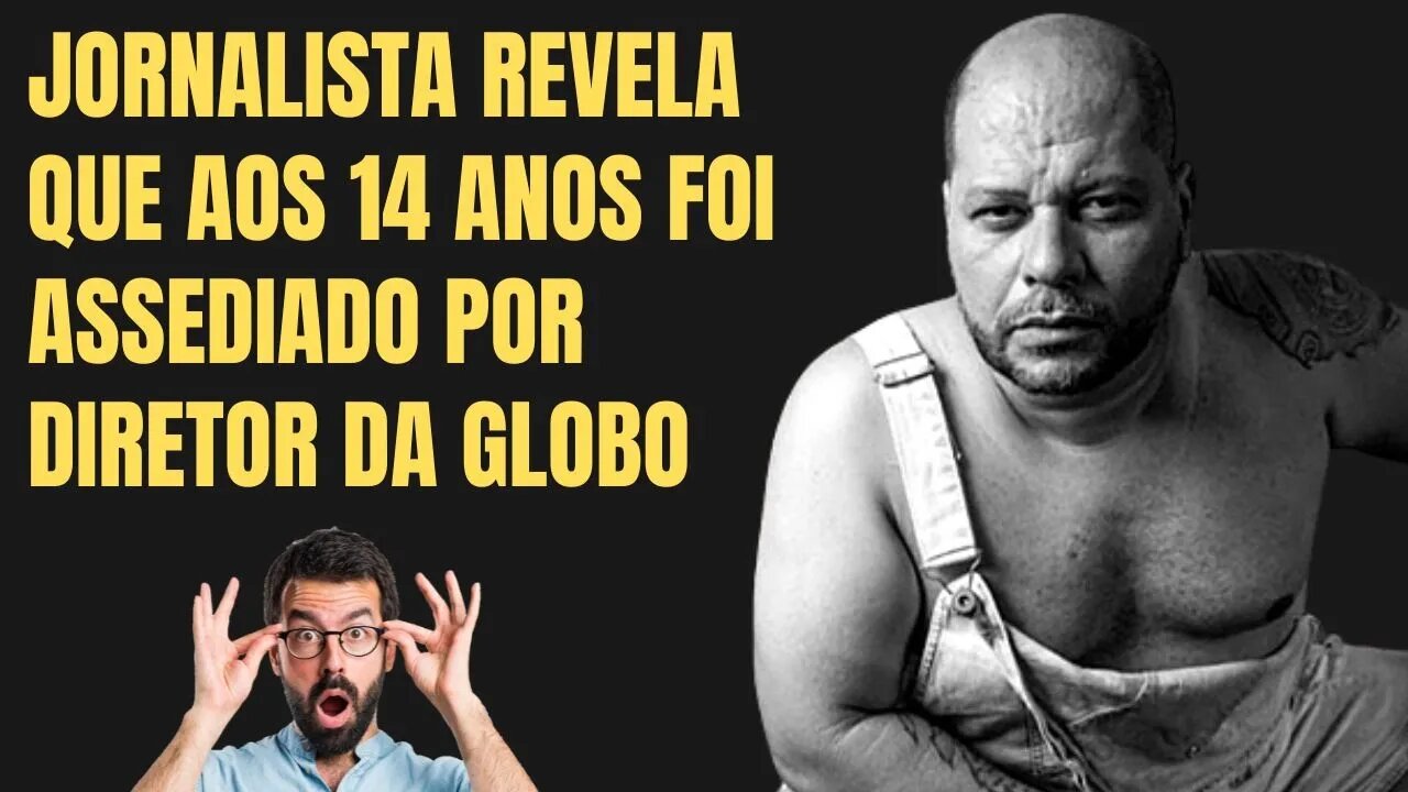 JORNALISTA REVELA ASSÉDIO SEXUAL DE DIRETOR DA GLOBO AOS 14 ANOS