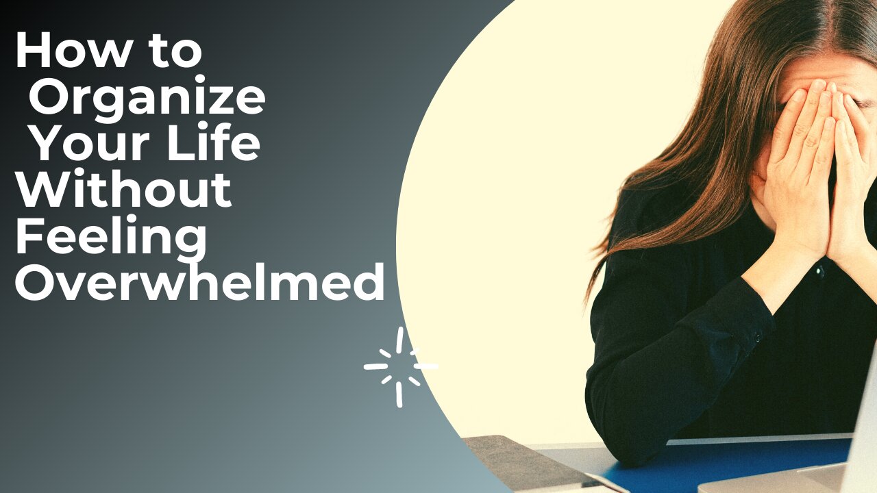 How to Organize Your Life Without Feeling Overwhelmed