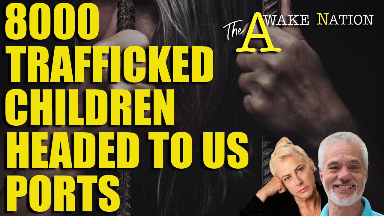 The Awake Nation 8000 Trafficked Children To US Ports