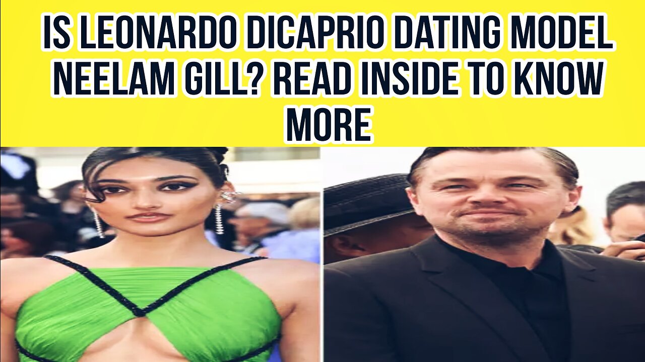 Is Leonardo DiCaprio dating model Neelam Gill? Read inside to know more