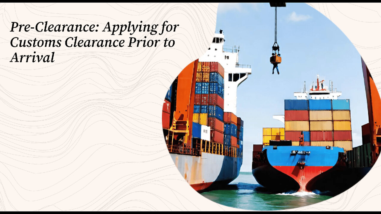 Pre-clearance: Applying for Customs Clearance Before Your Shipment Arrives