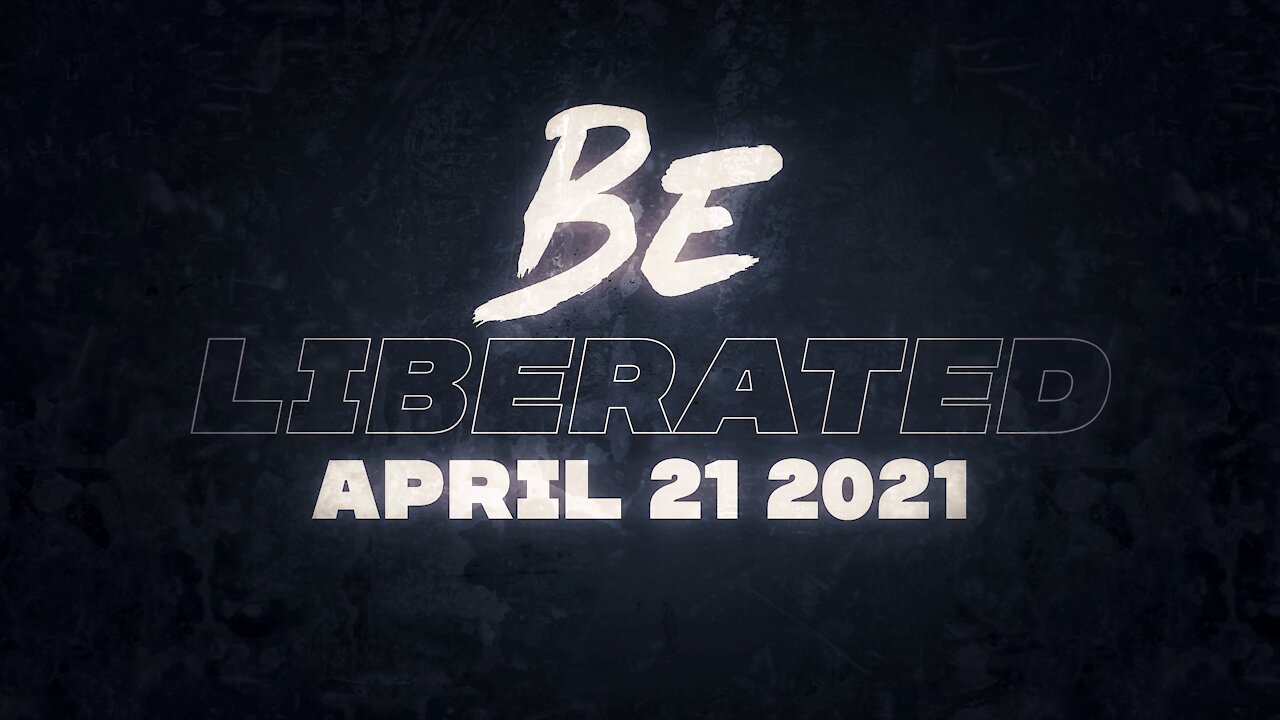 BE LIBERATED Broadcast | April 21 2021