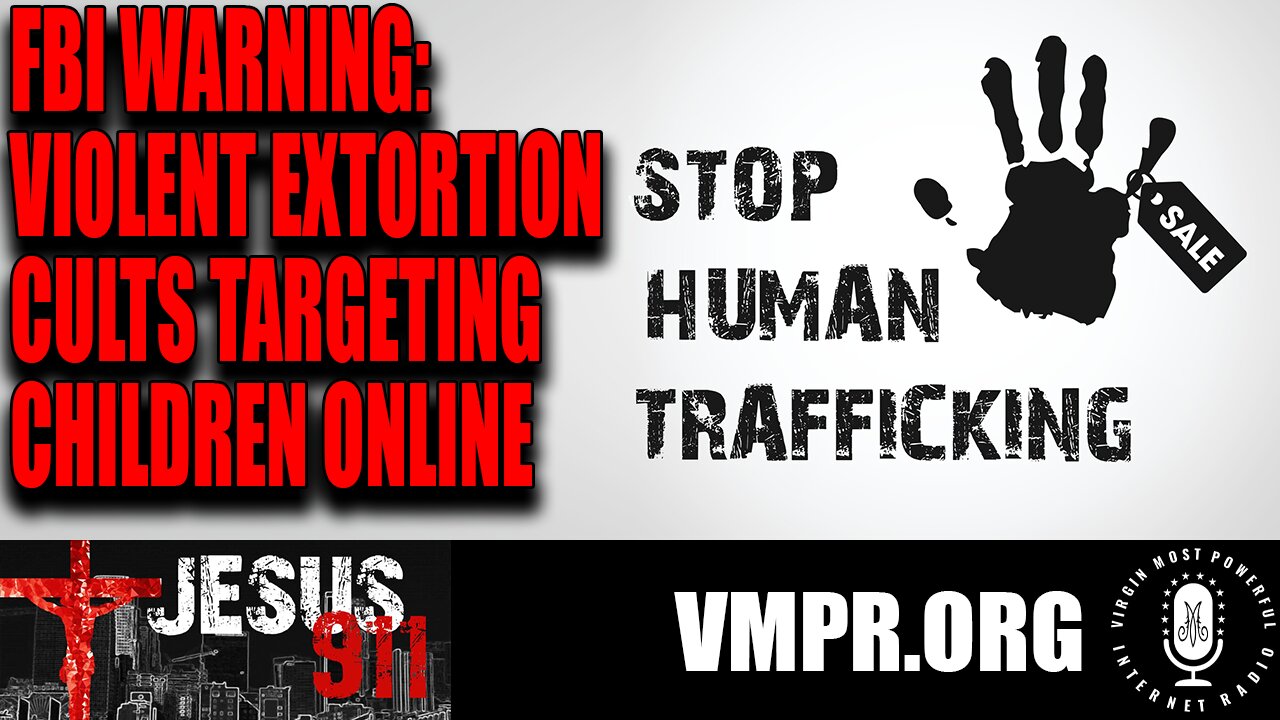 03 Nov 23, Jesus 911: FBI Warning: Violent Extortion Cults Targeting Children Online