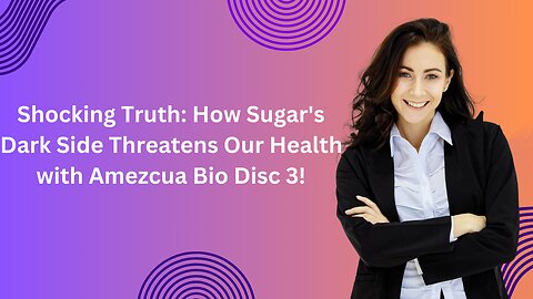 Shocking Truth: How Sugar's Dark Side Threatens Our Health with Amezcua Bio Disc 3!