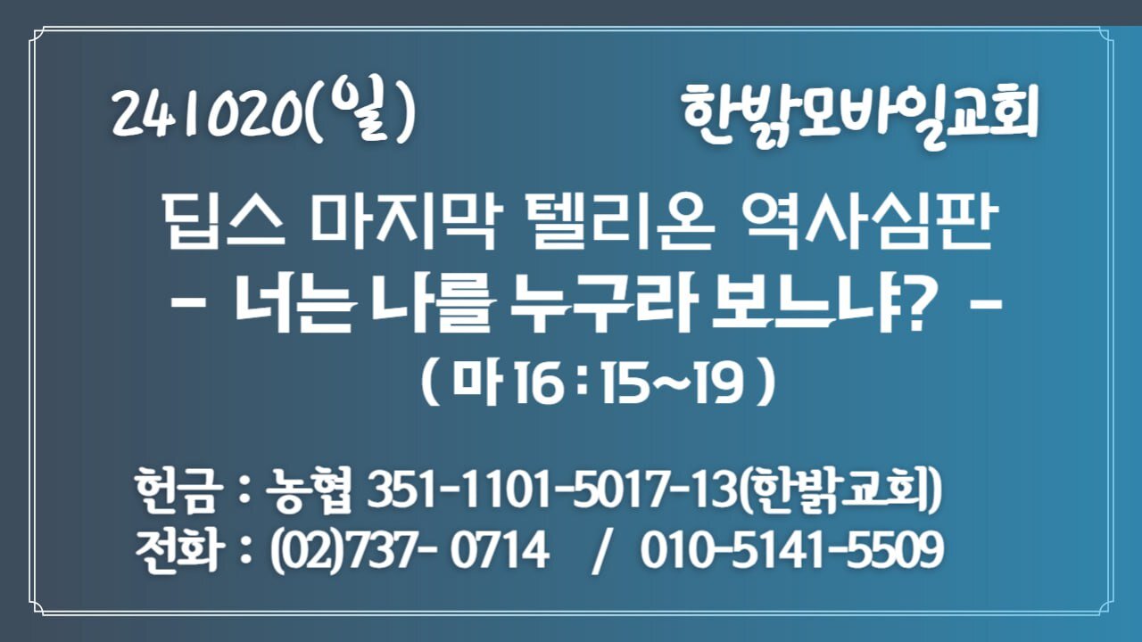 241020(일) [딥스 마지막 텔리온 역사심판] 너는 나를 누구라 보느냐? (마 16:15~19절) [예배] 한밝모바일교회