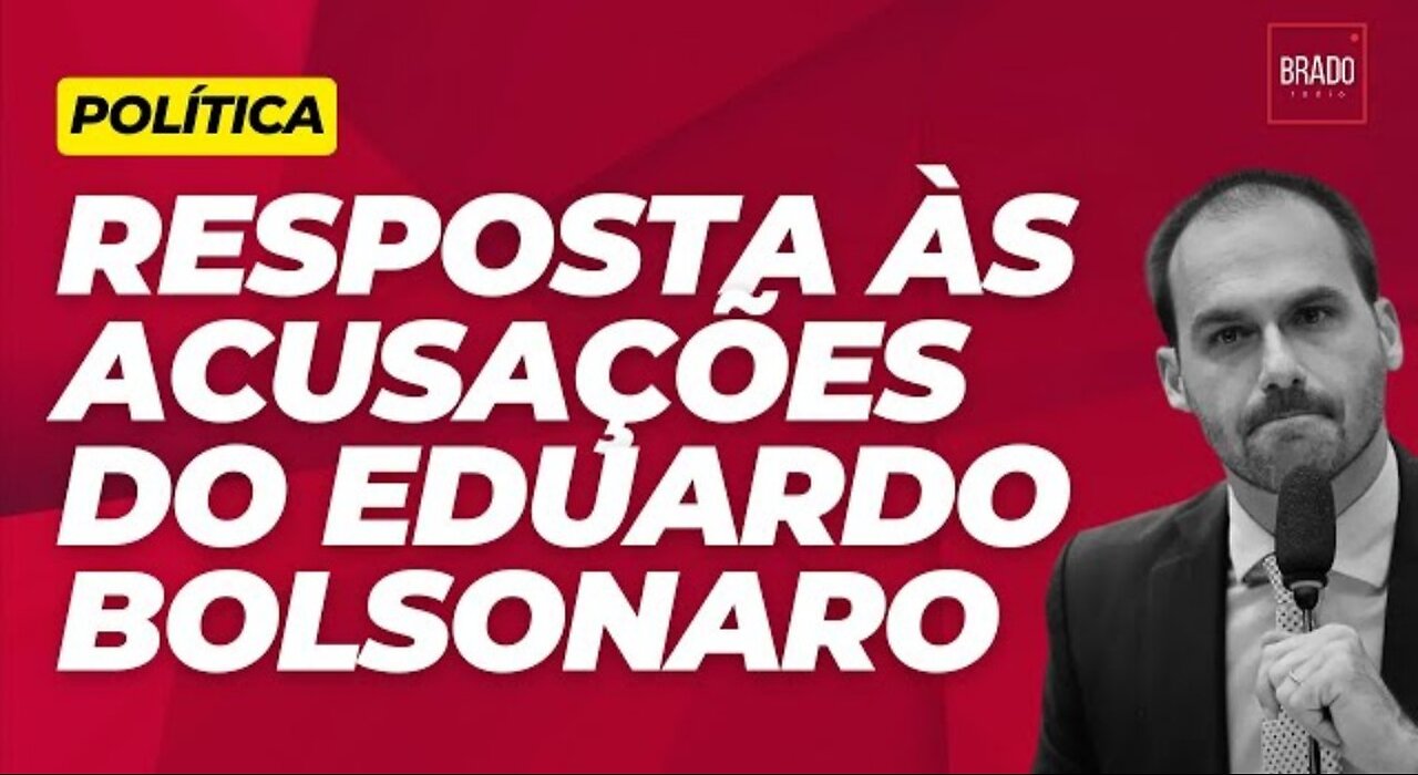 RESPOSTA ÀS ACUSAÇÕES DE EDUARDO BOLSONARO