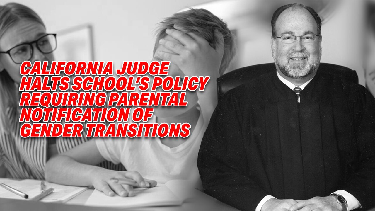 CALIFORNIA JUDGE HALTS SCHOOL'S POLICY REQUIRING PARENTAL NOTIFICATION OF GENDER TRANSITIONS