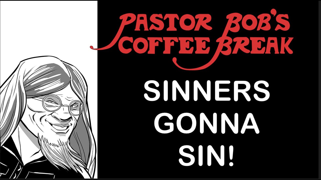 SINNERS GONNA SIN / Pastor Bob's Coffee Break