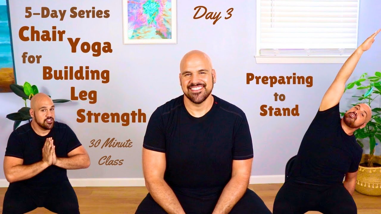 Day 3 - Chair Yoga For Building Leg Strength - Preparing To Stand - 5-Day Series - 30 Minute Class