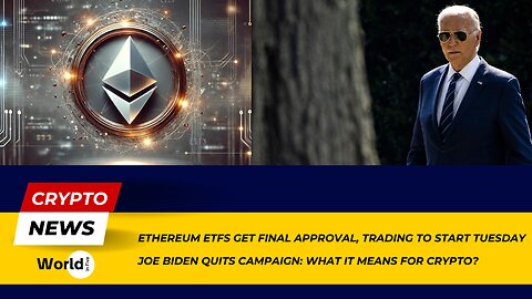 Big News: Ethereum ETFs Approved & Trading Starts Tuesday | Biden Quits: Crypto Impact