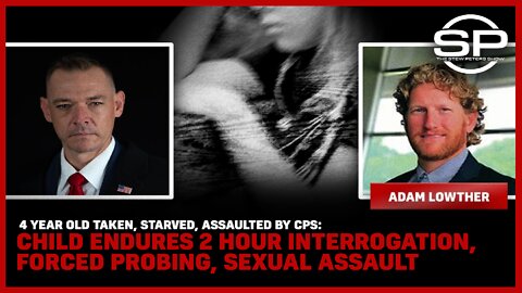 4 Year Old Assaulted By CPS: Child Endures 2 Hour Interrogation and Forced Probing