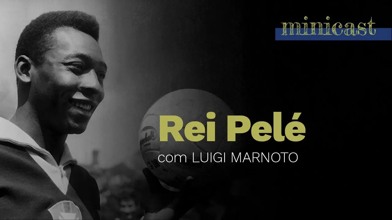 O Rei Pelé | Minicast 5º Elemento (com Luigi Marnoto)