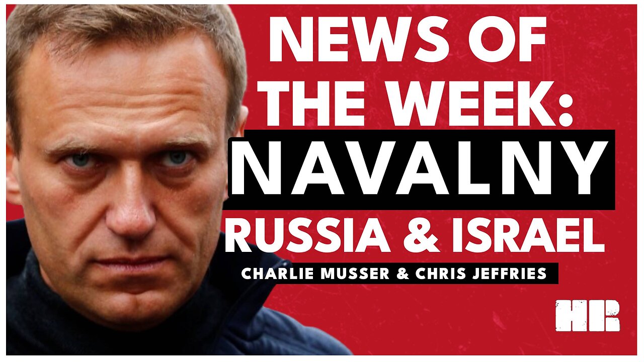 The News of the Week: Navalny, Russia and Israel | Chris and Charlie