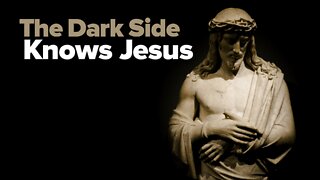 The Dark Side Knows Jesus