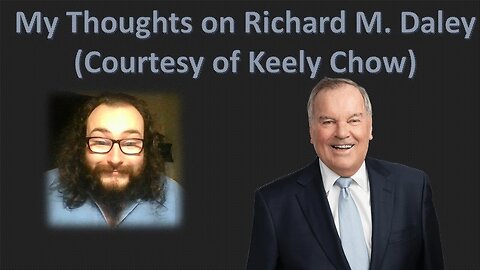 My Thoughts on Richard M. Daley (Courtesy of Keely Chow)