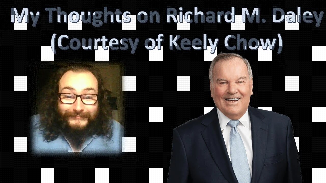 My Thoughts on Richard M. Daley (Courtesy of Keely Chow)