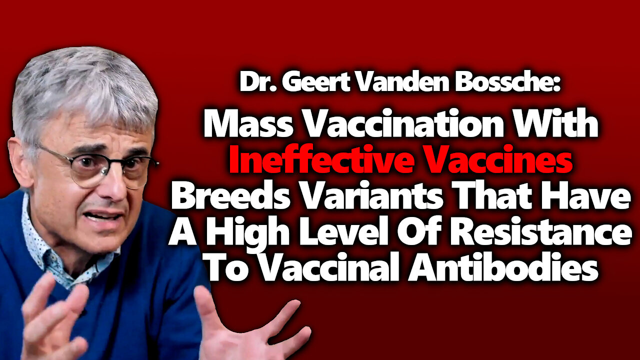 Dr. Geert Vanden Bossche Exposes How Mass Vaccination With Poor Vaccines Beget Resistant Strains