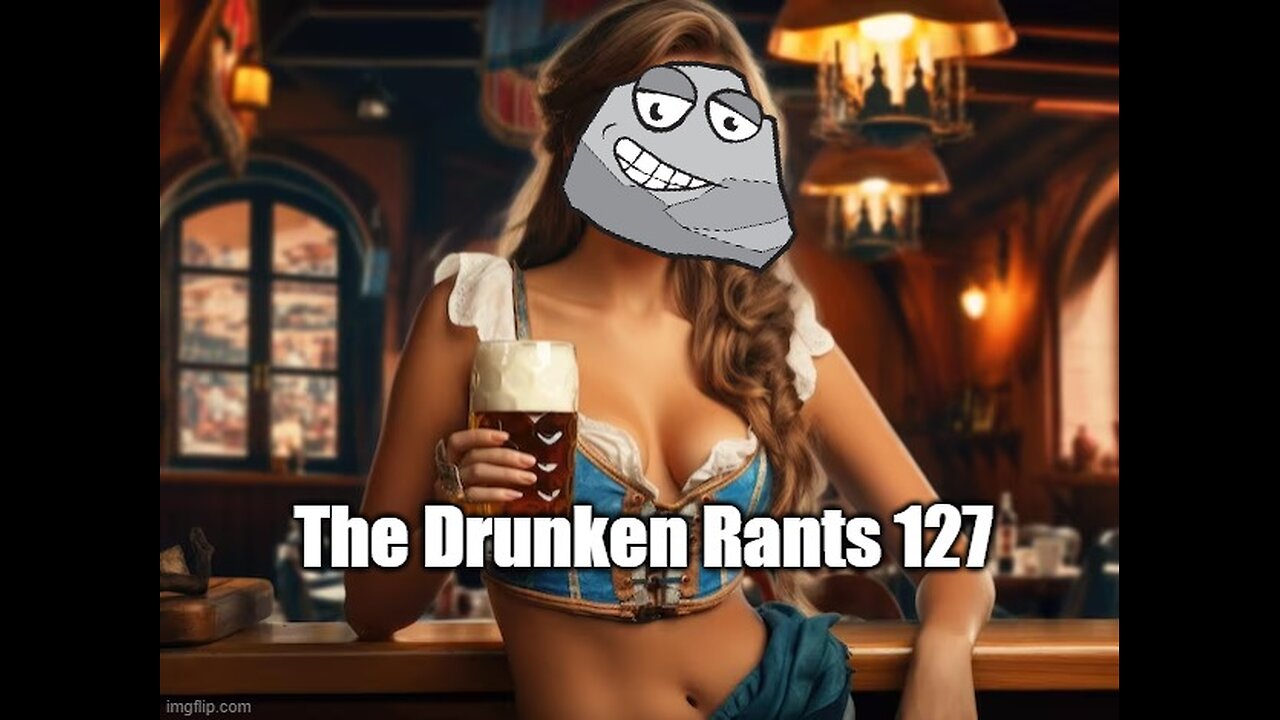 The Drunken rants 127