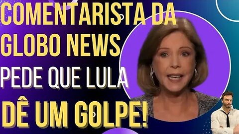 Comentarista da Globo News quer que Lula feche o Congresso!